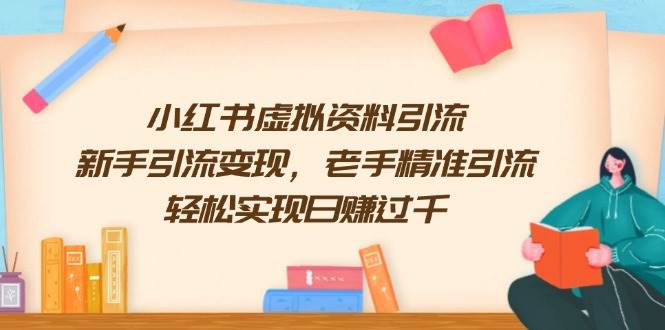 小红书虚拟资料引流，新手引流变现，老手精准引流，轻松实现日赚过千-虫2站点