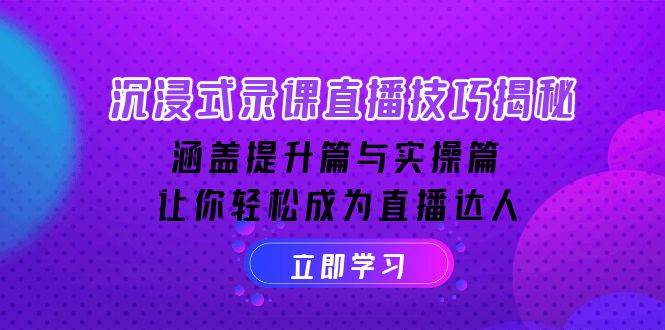 沉浸式录课直播技巧揭秘：涵盖提升篇与实操篇, 让你轻松成为直播达人-虫2站点