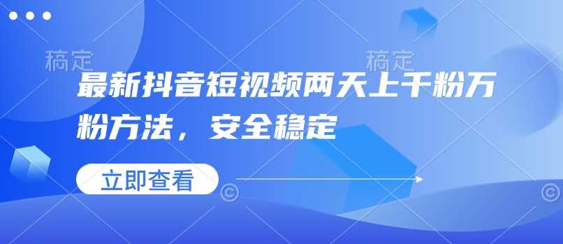 最新抖音短视频两天上千粉万粉方法，安全稳定-虫2站点