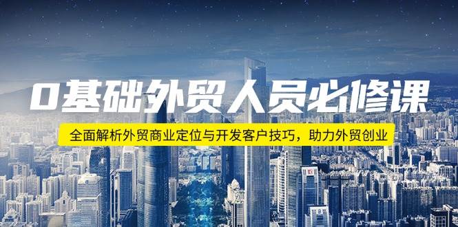 （14046期）0基础外贸人员必修课：全面解析外贸商业定位与开发客户技巧，助力外贸创业-虫2站点