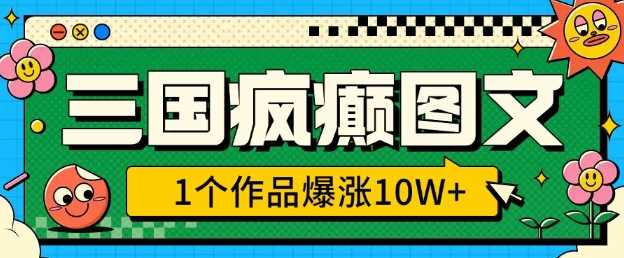 三国疯癫图文，1个作品爆涨10W+，3分钟教会你，趁着风口无脑冲(附详细教学)-虫2小屋