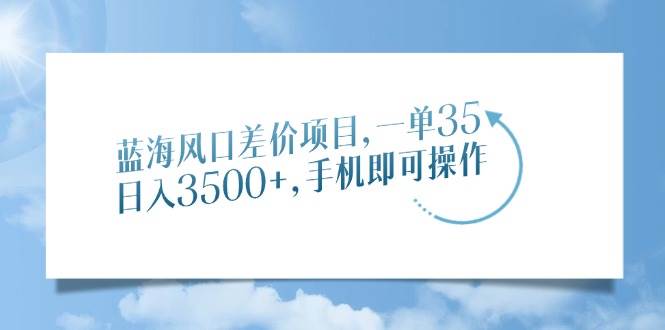 （14059期）蓝海风口差价项目，一单35，日入3500+，手机即可操作-虫2小屋