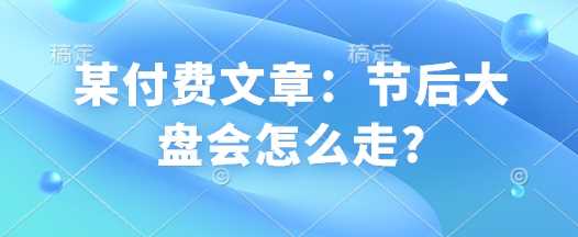 某付费文章：节后大盘会怎么走?-虫2小屋