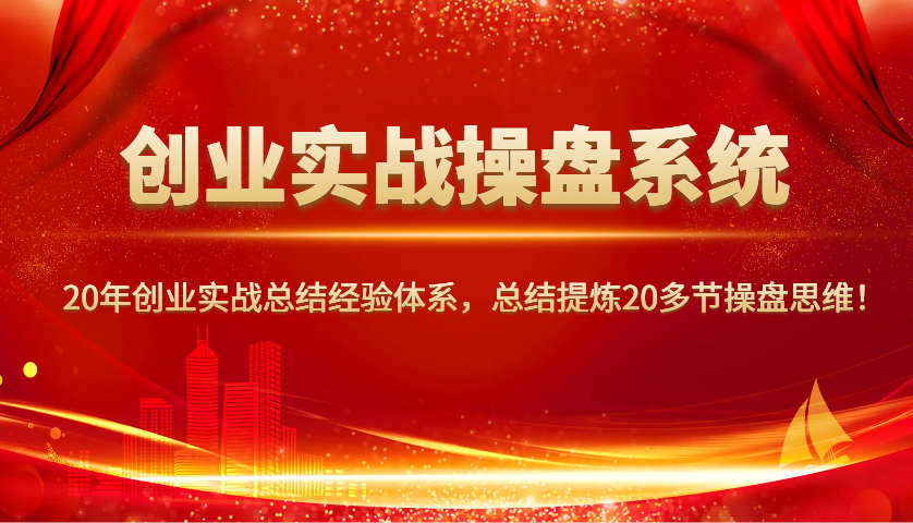 创业实战操盘系统，20年创业实战总结经验体系，总结提炼20多节操盘思维！-虫2小屋