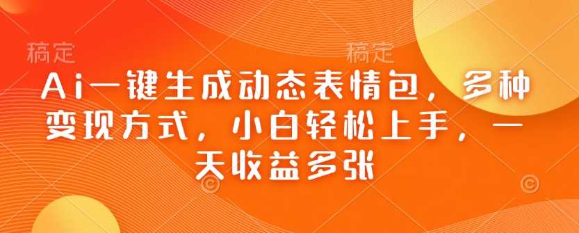 Ai一键生成动态表情包，多种变现方式，小白轻松上手，一天收益多张-虫2小屋