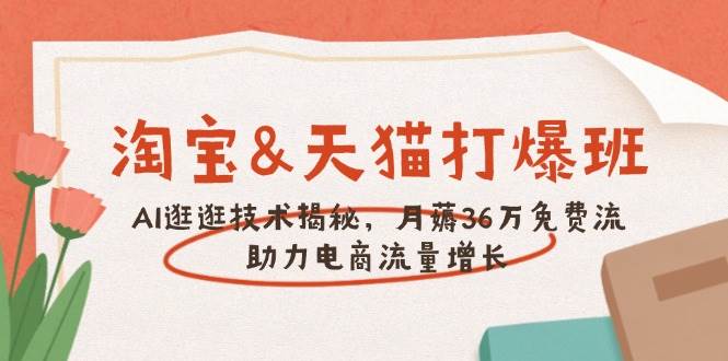 （14106期）淘宝&天猫 打爆班，AI逛逛技术揭秘，月薅36万免费流，助力流量增长-虫2小屋