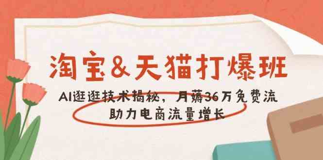 淘宝&天猫 打爆班，AI逛逛技术揭秘，月薅36万免费流，助力流量增长-虫2小屋