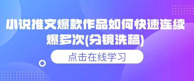 小说推文爆款作品如何快速连续爆多次(分镜洗稿)-虫2小屋