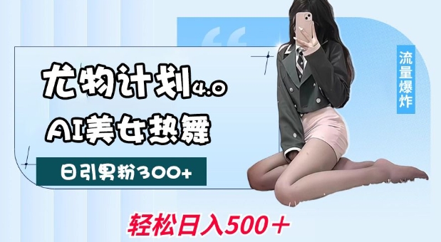 尤物计划4.0，AI美女热舞引爆流量，不限流不封号，轻松月入1W+-虫2小屋