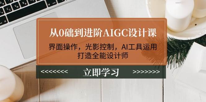 从0础到进阶AIGC设计课：界面操作，光影控制，AI工具运用，打造全能设计师-虫2小屋
