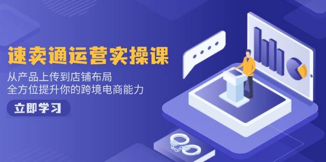 （14154期）速卖通运营实操课，从产品上传到店铺布局，全方位提升你的跨境电商能力-虫2小屋