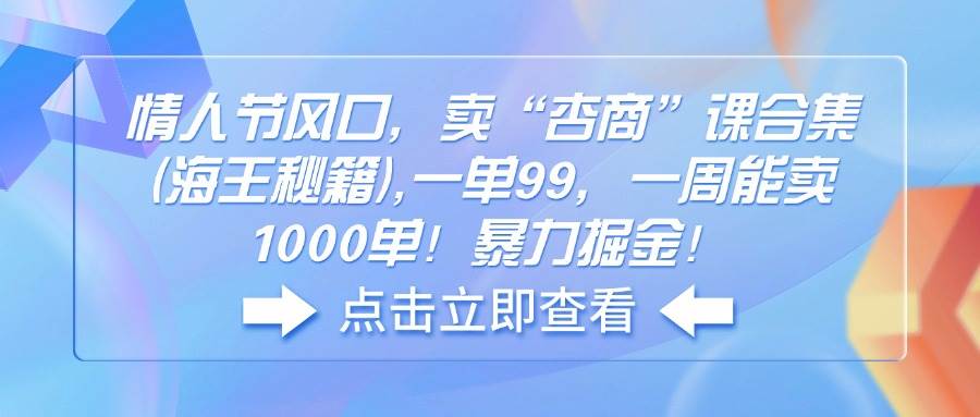 （14158期）情人节风口，卖“杏商”课合集(海王秘籍),一单99，一周能卖1000单！暴…-虫2小屋