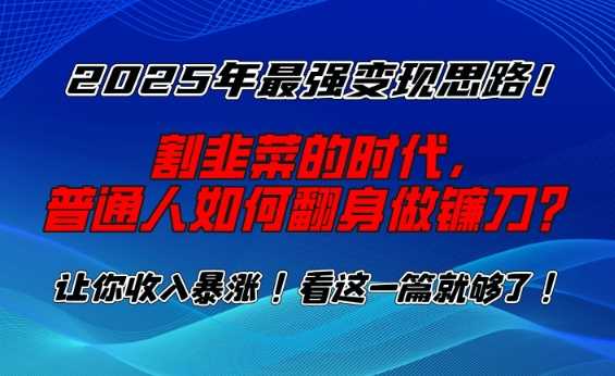 2025年最强变现思路，割韭菜的时代， 普通人如何翻身做镰刀？【揭秘】-虫2小屋