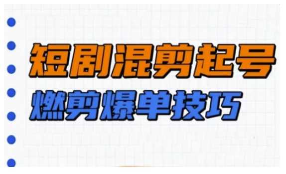 短剧实操教学，短剧混剪起号燃剪爆单技巧-虫2小屋