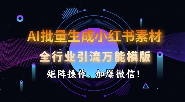 AI批量生成小红书素材，全行业引流万能模版，矩阵操作，加爆微信-虫2小屋