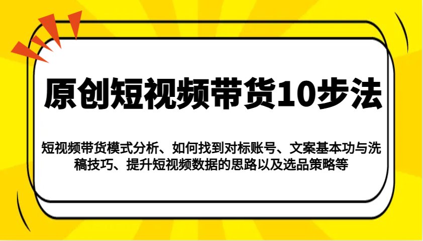 原创短视频带货10步法：模式分析/对标账号/文案与洗稿/提升数据/以及选品策略等-虫2小屋