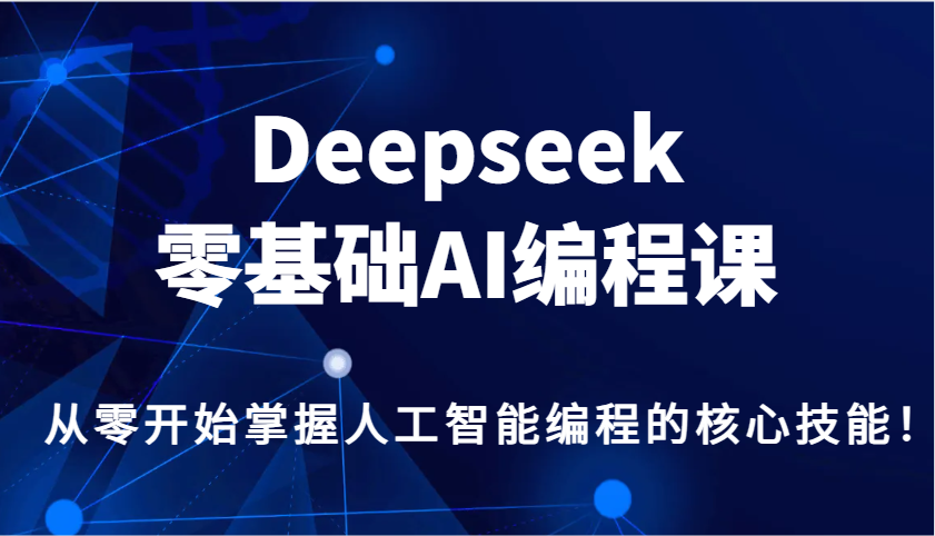Deepseek零基础AI编程课，从零开始掌握人工智能编程的核心技能！-虫2小屋