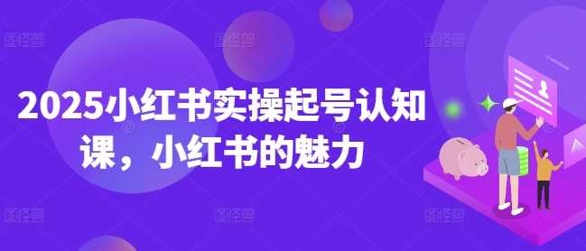 2025小红书实操起号认知课，小红书的魅力-虫2小屋