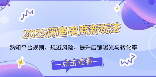 （14232期）2025闲鱼电商新玩法，熟知平台规则，规避风险，提升店铺曝光与转化率-虫2小屋