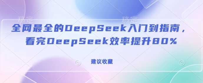 全网最全的DeepSeek入门到指南，看完DeepSeek效率提升80%(建议收藏)-虫2小屋