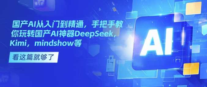 国产AI从入门到精通，手把手教你玩转国产AI神器DeepSeek，Kimi，mindshow等-虫2小屋