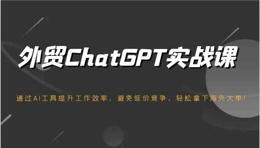 外贸ChatGPT实战课，通过AI工具提升工作效率，避免低价竞争，轻松拿下海外大单！-虫2小屋