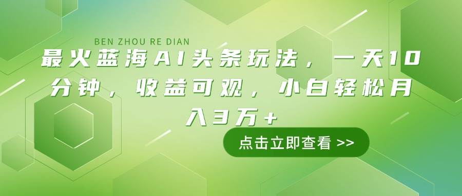 （14272期）最火蓝海AI头条玩法，一天10分钟，收益可观，小白轻松月入3万+-虫2小屋