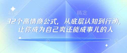 32个高情商公式，​从底层认知到行动，让你成为自己爽还能成事儿的人，133节完整版-虫2小屋