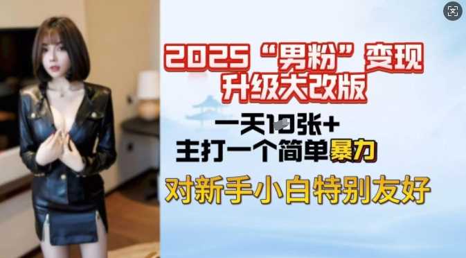 2025男粉变现全新玩法升级，日入上千简简单单，小白可轻松上手-虫2小屋