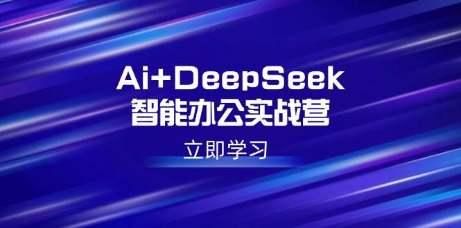 （14291期）Ai+DeepSeek智能办公实战营：解锁AI写作、设计、PPT等高薪技能-虫2小屋