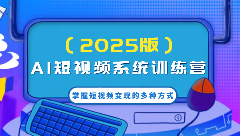 AI短视频系统训练营（2025版）掌握短视频变现的多种方式，结合AI技术提升创作效率！-虫2小屋