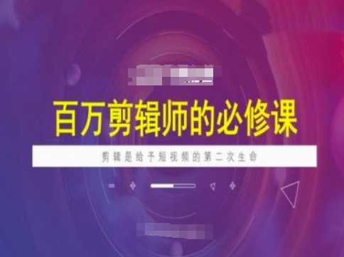 百万剪辑师必修课，剪辑是给予短视频的第二次生命-虫2小屋