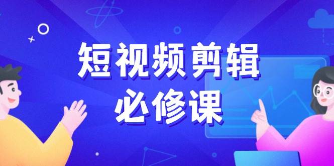 （14295期）短视频剪辑必修课，百万剪辑师成长秘籍，找素材、拆片、案例拆解-虫2小屋
