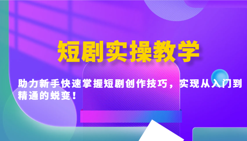短剧实操教学，助力新手快速掌握短剧创作技巧，实现从入门到精通的蜕变！-虫2小屋