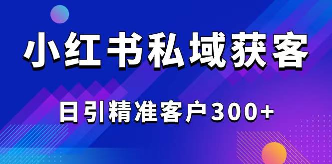 （14304期）2025最新小红书平台引流获客截流自热玩法讲解，日引精准客户300+-虫2小屋