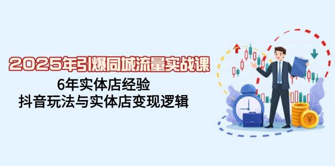 2025年引爆同城流量实战课，6年实体店经验，抖音玩法与实体店变现逻辑-虫2小屋