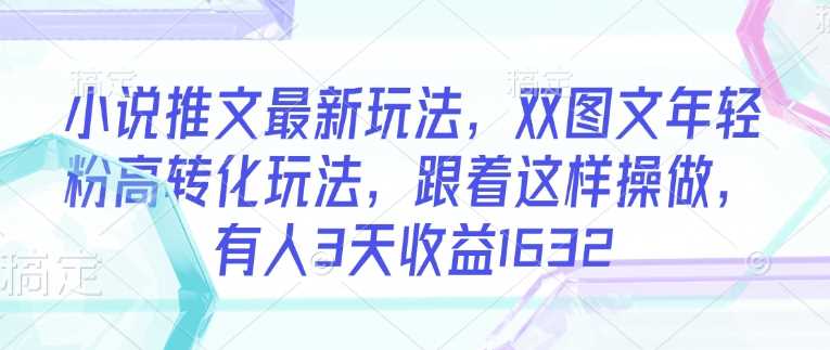 小说推文最新玩法，双图文年轻粉高转化玩法，跟着这样操做，有人3天收益1632-虫2小屋