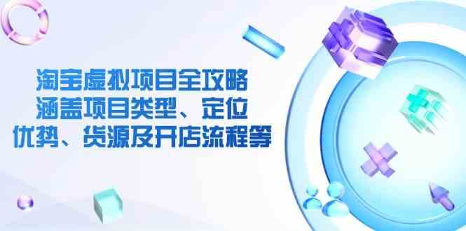 淘宝虚拟项目全攻略：涵盖项目类型、定位、优势、货源及开店流程等-虫2小屋