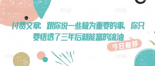 付费文章：跟你说一些极为重要的事，你只要悟透了 三年后 就能富的流油-虫2小屋