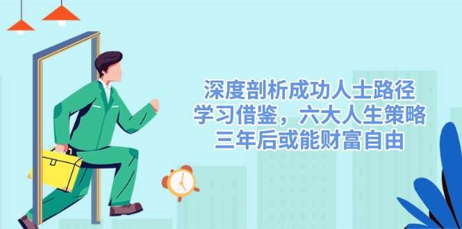 深度剖析成功人士路径，学习借鉴，六大人生策略，三年后或能财富自由-虫2小屋