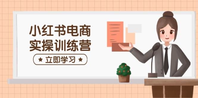 小红书电商实操训练营：涵盖开店、选品、笔记制作等，助你快速上手-虫2小屋