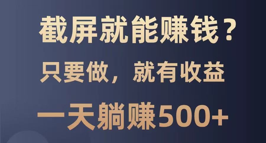 截屏就能赚钱？0门槛，只要做，100%有收益的一个项目，一天躺赚500+-虫2小屋