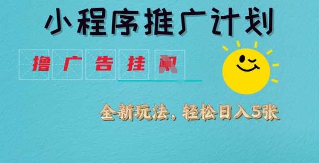 小程序推广计划，撸广告挂JI全新玩法，轻松日均四张【揭秘】-虫2小屋