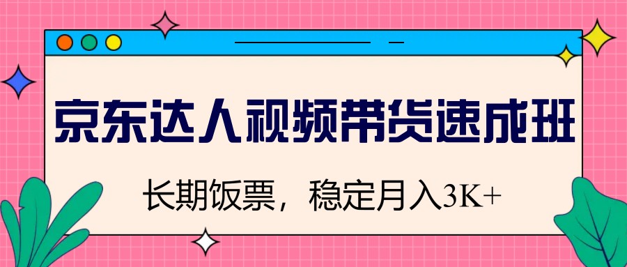 京东达人视频带货速成班，长期饭票，稳定月入3K-虫2小屋