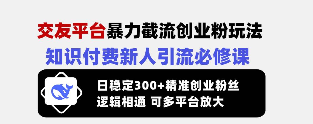 （14432期）交友平台暴力截流创业粉玩法，知识付费新人引流必修课，日稳定300+精准…-虫2小屋