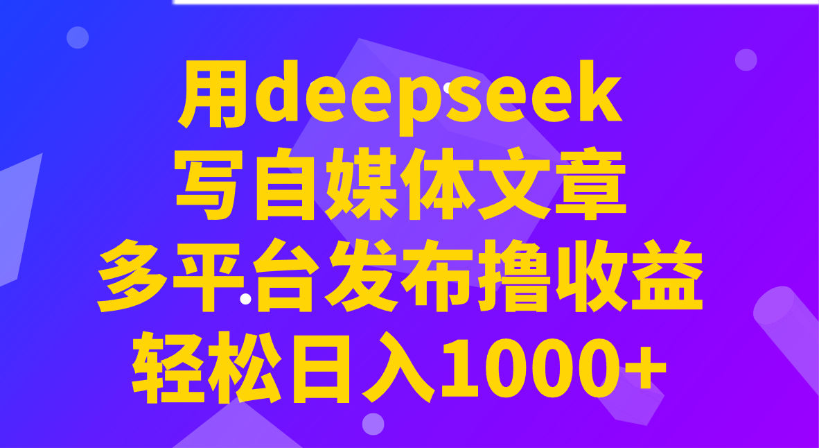 用deepseek写自媒体文章，多平台发布撸收益，轻松日入1000+！-虫2小屋