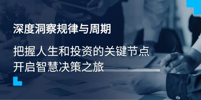 （14437期）深度洞察规律与周期，把握人生和投资的关键节点，开启智慧决策之旅-虫2小屋