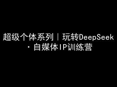 超级个体系列，玩转DeepSeek·自媒体IP训练营，deepseek教程-虫2小屋