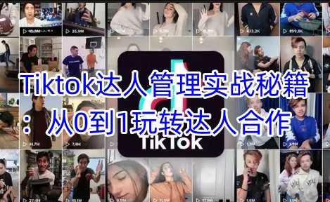 Tiktok达人管理实战秘籍：从0到1玩转达人合作-虫2小屋