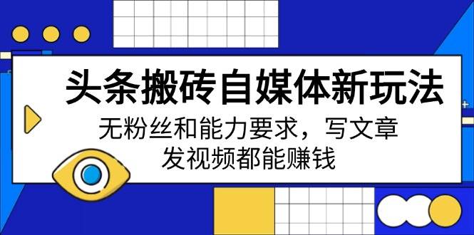 （14442期）头条搬砖自媒体新玩法，无粉丝和能力要求，写文章、发视频都能赚钱-虫2小屋